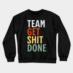 Team-Get-Shit-Done Crewneck Sweatshirt